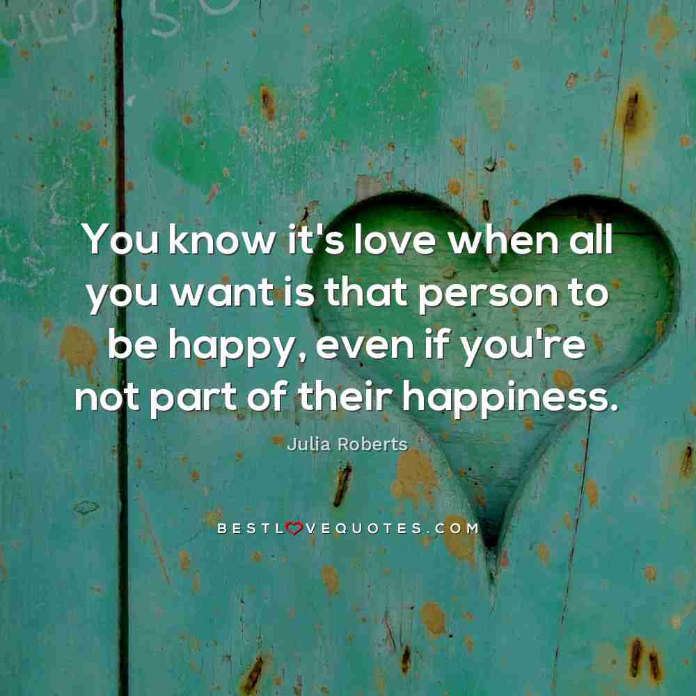 You Know It S Love When All You Want Is That Person To Be Happy Even If You Re Not Part Of Their Happiness Best Love Quotes